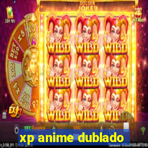 xp anime dublado